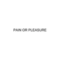 PAIN OR PLEASURE